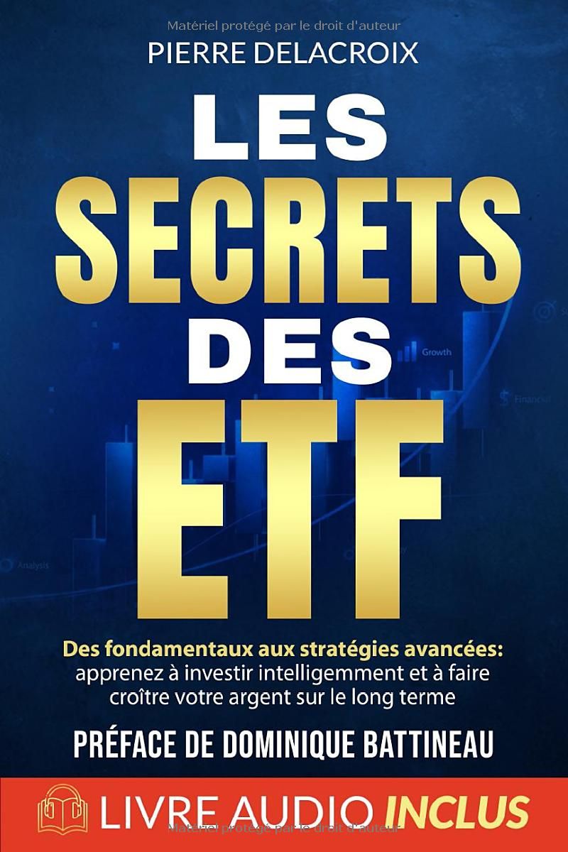 Les secrets des ETF: Des fondamentaux aux stratégies avancées : apprenez à investir intelligemment et à faire croître votre argent sur le long terme