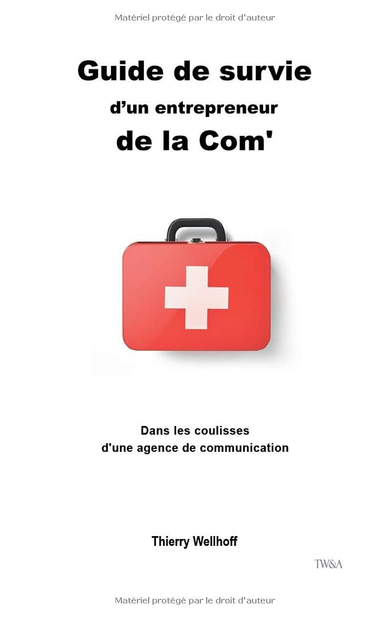 Guide de survie dun entrepreneur de la Com: Dans les coulisses dune agence de communication