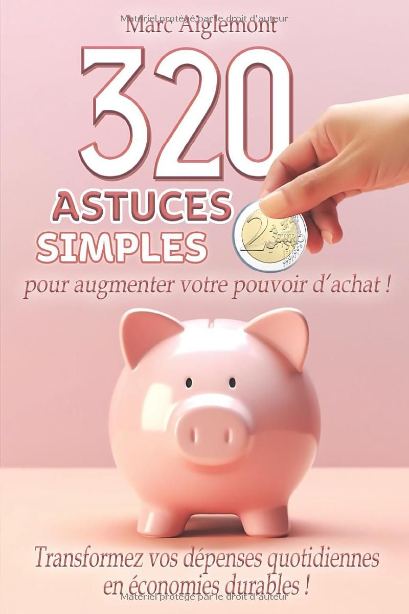 320 astuces simples pour augmenter son pouvoir dachat !: Transformez vos dépenses quotidiennes en économies durables !