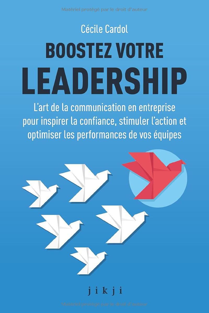 Boostez votre leadership: L’art de la communication en entreprise pour inspirer la confiance, stimuler l’action et optimiser les performances de vos équipes