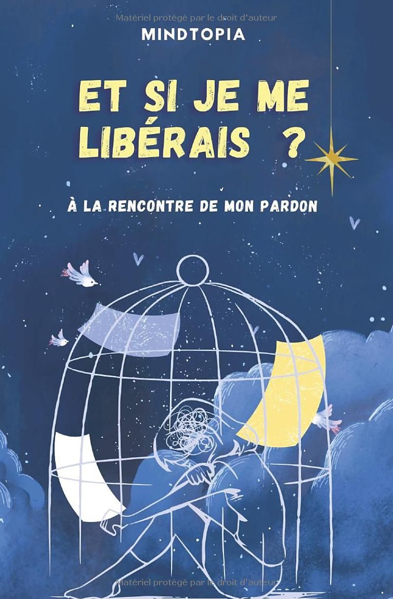 ET SI JE ME LIBÉRAIS ? À LA RENCONTRE DE MON PARDON: Apprendre à se libérer du poids des erreurs et des blessures. (conseils, témoignages, exercices et bien +)