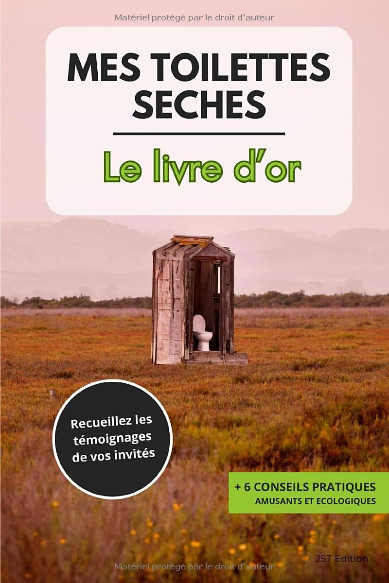 Le livre dor de mes toilettes sèches: Livre dor format pratique avec annotations humoristiques et utiles à offrir aux propriétaires de toilettes sèches et écologiques